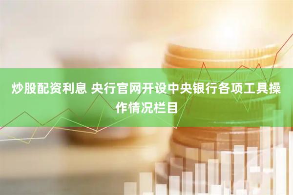 炒股配资利息 央行官网开设中央银行各项工具操作情况栏目